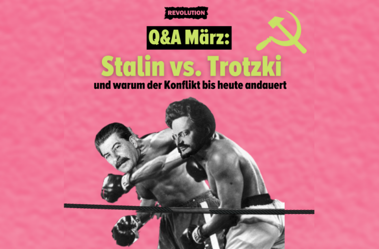 Q&A März: Stalin vs. Trotzki und warum der Konflikt bis heute andauert