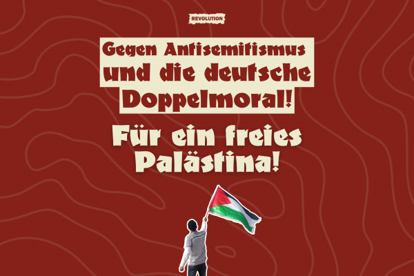 Gegen Antisemitismus und die deutsche Doppelmoral! Für ein freies Palästina!