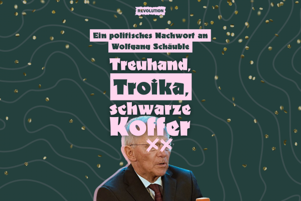 Treuhand, Troika, Schwarze Koffer – Ein politisches Nachwort an Wolfgang Schäuble
