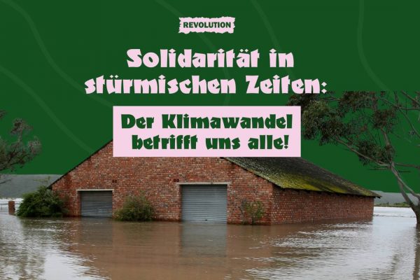Solidarität in Stürmischen Zeiten: Der Klimawandel betrifft uns alle!