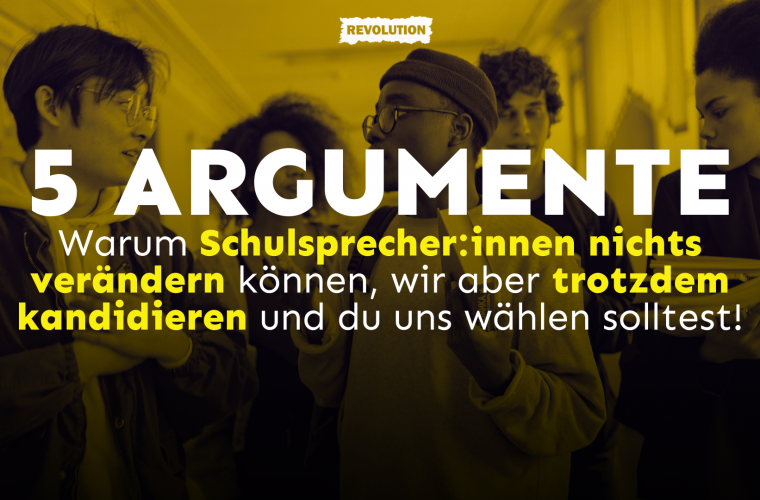 5 Argumente, warum Schulsprecher:innen nichts verändern können, wir aber trotzdem kandidieren und du uns wählen solltest.
