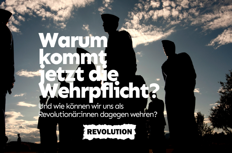 Warum kommt jetzt die Wehrpflicht und wie können wir als revolutionäre uns dagegen wehren?