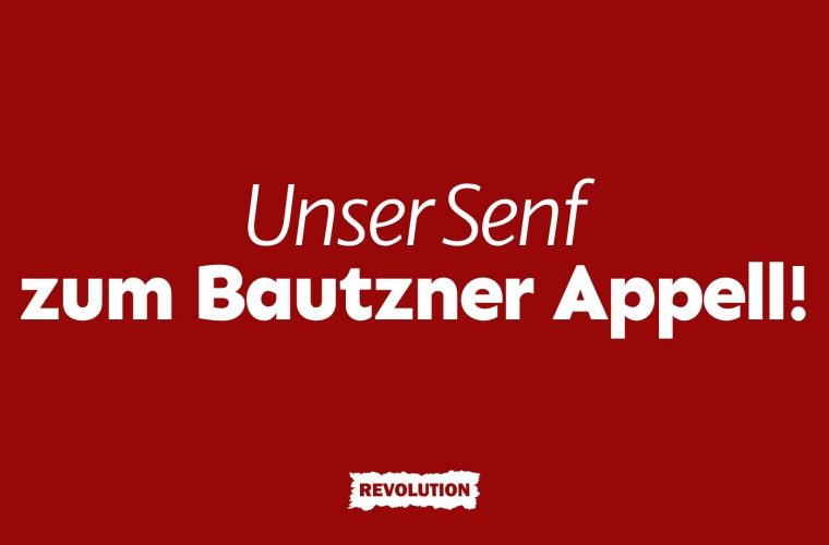 Unser Senf zum Bautz’ner Appell!