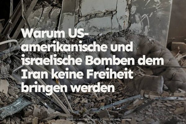 Der Krieg verunmöglicht die Selbstbestimmung des iranischen Volkes – Wozu US-Interventionen bisher geführt haben