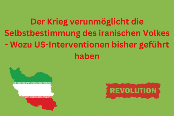Der Krieg verunmöglicht die Selbstbestimmung des iranischen Volkes – Wozu US-Interventionen bisher geführt haben
