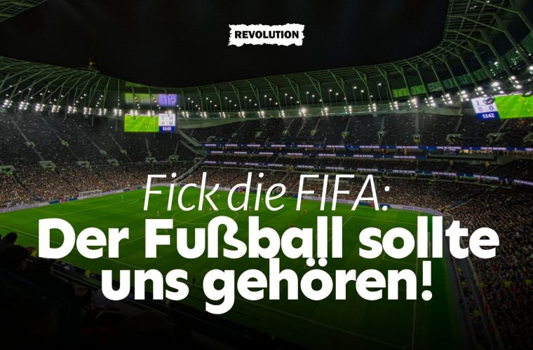FICK die FIFA: Uns sollte der Fußball gehören!