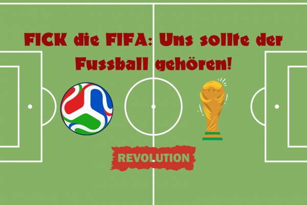 FICK die FIFA: Uns sollte der Fußball gehören!