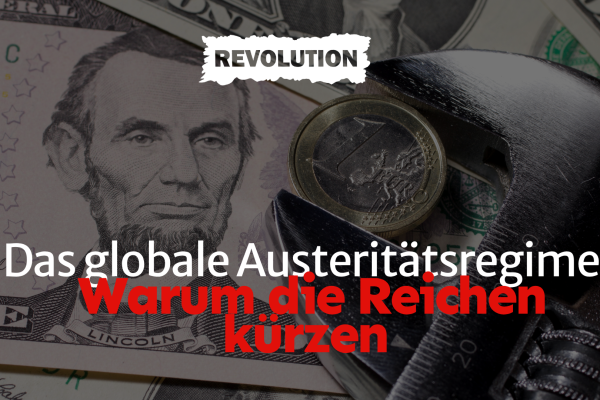 Das globale Austeritätsregime – Warum die Reichen kürzen