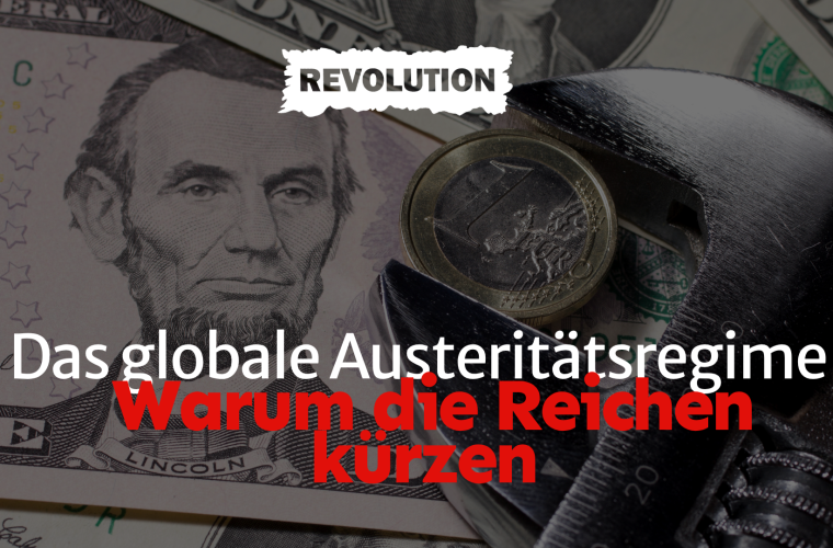 Das globale Austeritätsregime – Warum die Reichen kürzen